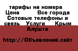 тарифы на номера › Цена ­ 100 - Все города Сотовые телефоны и связь » Услуги   . Крым,Алушта